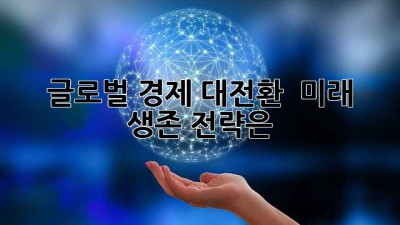 글로벌 경제 대전환 🚀 미래 생존 전략은?